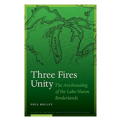 "Three Fires Unity: The Anishnaabeg of the Lake Huron Borderlands" - "" ("Bellfy Phil")