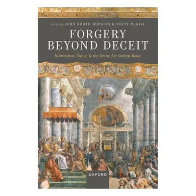 "Forgery Beyond Deceit: Fabrication, Value, and the Desire for Ancient Rome" - "" ("Hopkins John