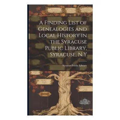 "A Finding List of Genealogies and Local History in the Syracuse Public Library, Syracuse, N.Y" 