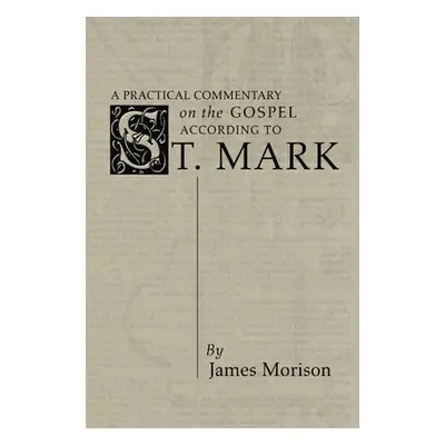 "Practical Commentary on the Gospel of St. Mark" - "" ("Morison James")