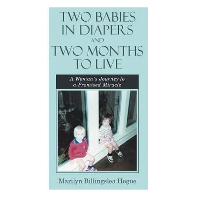 "Two Babies in Diapers and Two Months to Live: A Woman's Journey to a Promised Miracle" - "" ("H