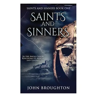 "Saints And Sinners: In the Anglo-Saxon Kingdoms of Mercia and Lindsey" - "" ("Broughton John")