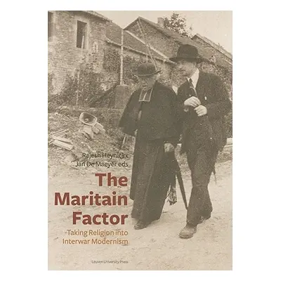 "The Maritain Factor: Taking Religion Into Interwar Modernism" - "" ("de Maeyer Jan")