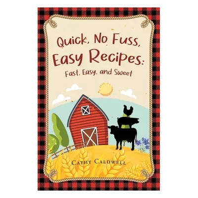 "Quick, No Fuss, Easy Recipes: Fast, Easy, and Sweet" - "" ("Caldwell Cathy")