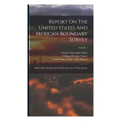 "Report On The United States And Mexican Boundary Survey: Made Under The Direction Of The Secret