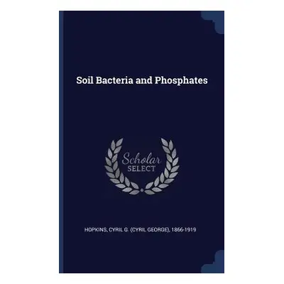 "Soil Bacteria and Phosphates" - "" ("Hopkins Cyril G. (Cyril George) 1866-1")