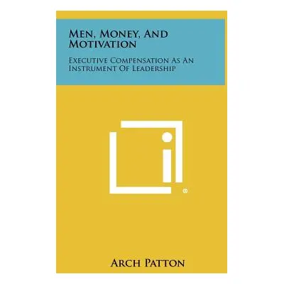 "Men, Money, and Motivation: Executive Compensation as an Instrument of Leadership" - "" ("Patto