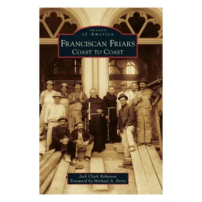 "Franciscan Friars: Coast to Coast" - "" ("Robinson Jack Clark")