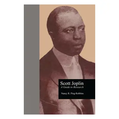 "Scott Joplin: A Guide to Research" - "" ("Ping Robbins Nancy R.")