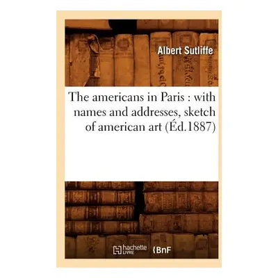 "The Americans in Paris: With Names and Addresses, Sketch of American Art (d.1887)" - "" ("Sutli