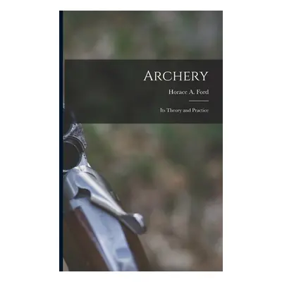 "Archery: Its Theory and Practice" - "" ("Ford Horace A.")