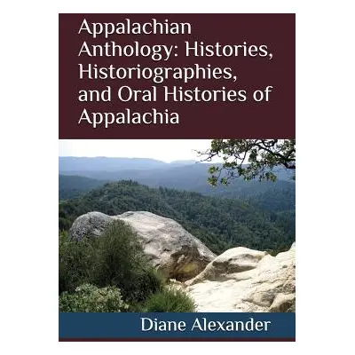 "Appalachian Anthology: Histories, Historiographies, and Oral Histories of Appalachia" - "" ("Al