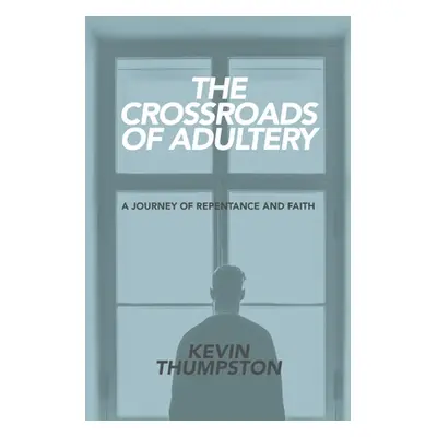 "The Crossroads of Adultery: A Journey of Repentance and Faith" - "" ("Thumpston Kevin")