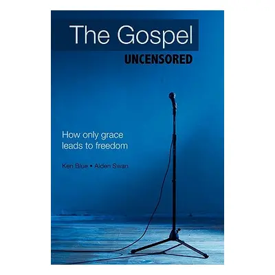 "The Gospel Uncensored: How Only Grace Leads to Freedom" - "" ("Blue Ken")