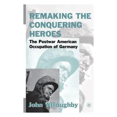 "Remaking the Conquering Heroes: The Social and Geopolitical Impact of the Post-War American Occ