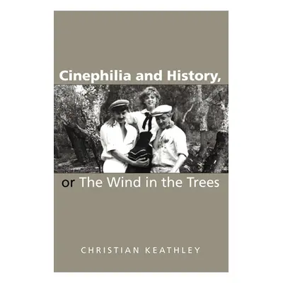 "Cinephilia and History, or the Wind in the Trees" - "" ("Keathley Christian M.")