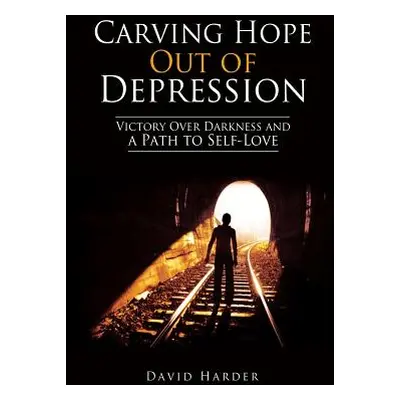 "Carving Hope Out of Depression: Victory Over Darkness and a Path to Self-Love" - "" ("Harder Da