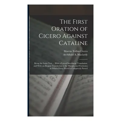 "The First Oration of Cicero Against Cataline: Being the Latin Text ... With a Literal Interline