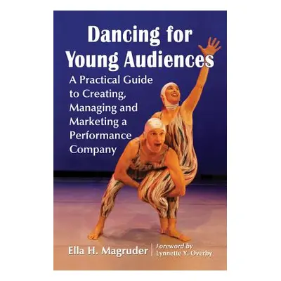 "Dancing for Young Audiences: A Practical Guide to Creating, Managing and Marketing a Performanc