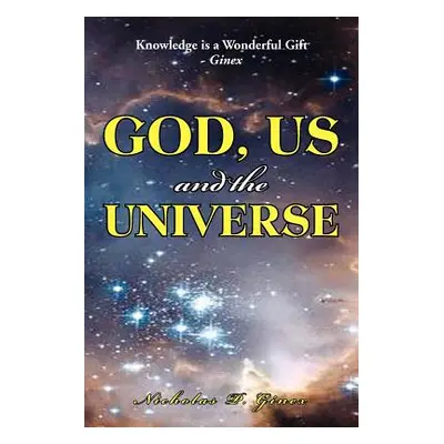 "God, Us and the Universe: The beginning of the creation of God" - "" ("Ginex Nicholas P.")