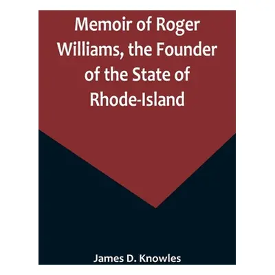 "Memoir of Roger Williams, the Founder of the State of Rhode-Island" - "" ("D. Knowles James")