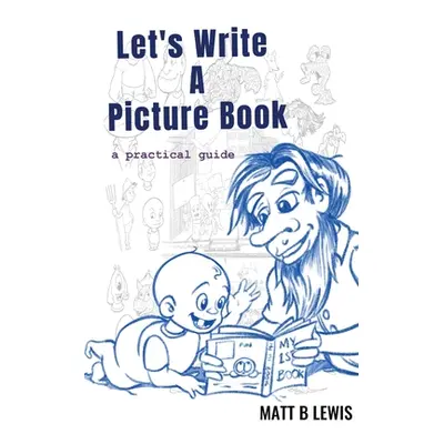 "Let's Write a Picture Book: A Practical Guide" - "" ("Lewis Matt B.")