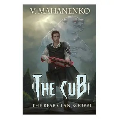 "The Cub (The Bear Clan Book 1): A Progression Fantasy" - "" ("Mahanenko Vasily")