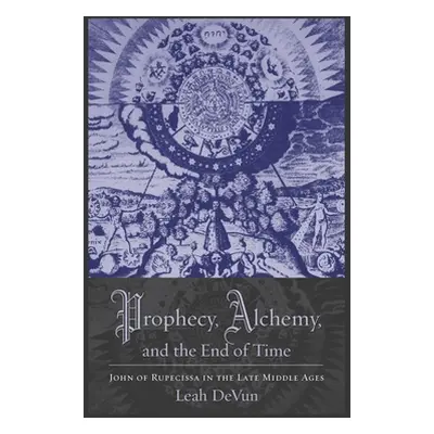 "Prophecy, Alchemy, and the End of Time: John of Rupescissa in the Late Middle Ages" - "" ("Devu