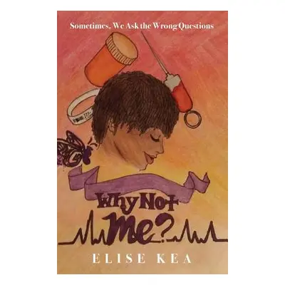 "Why Not Me? Sometimes, We Ask the Wrong Questions" - "" ("Kea Elise")