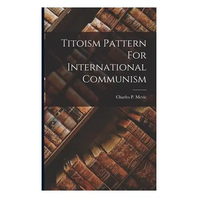 "Titoism Pattern For International Communism" - "" ("MCVIC Charles P.")