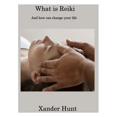 "What is Reiki: And how can change your life" - "" ("Hunt Xander")