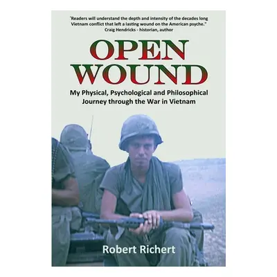 "Open Wound: My Physical, Psychological and Philosophical Journey through the War in Vietnam" - 