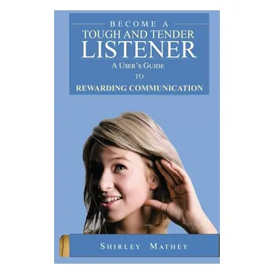 "Become A Tough and Tender Listener: A User's Guide to Rewarding Communication" - "" ("Mathey Sh