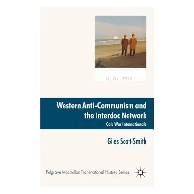 "Western Anti-Communism and the Interdoc Network: Cold War Internationale" - "" ("Scott-Smith Gi