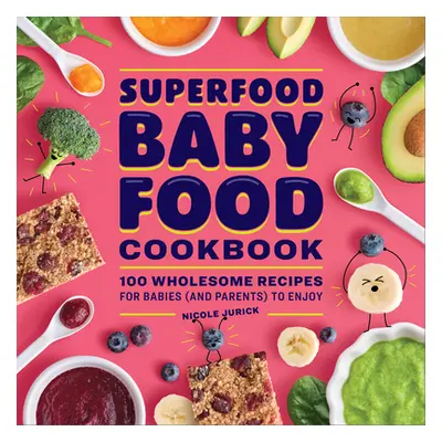 "Superfood Baby Food Cookbook: 100 Wholesome Recipes for Babies (and Parents) to Enjoy" - "" ("J