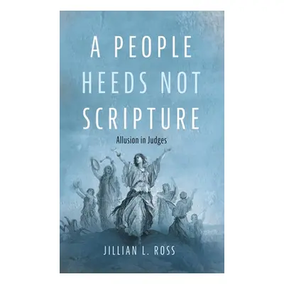 "A People Heeds Not Scripture" - "" ("Ross Jillian L.")