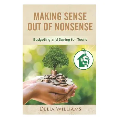 "Making Sense Out of Nonsense: Budgeting and Saving for Teens" - "" ("Williams Delia")