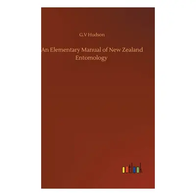 "An Elementary Manual of New Zealand Entomology" - "" ("Hudson G. V.")