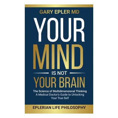 "Your Mind is not Your Brain: The Science of Multidimensional Thinking. A Medical Doctor's Guide