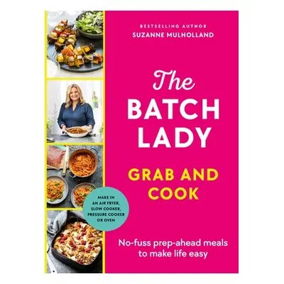 Batch Lady Grab and Cook - No-fuss prep-ahead meals to make life easy (Mulholland Suzanne)