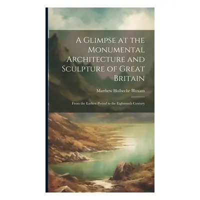 "A Glimpse at the Monumental Architecture and Sculpture of Great Britain: From the Earliest Peri