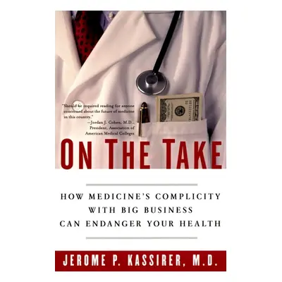 "On the Take: How Medicine's Complicity with Big Business Can Endanger Your Health" - "" ("Kassi