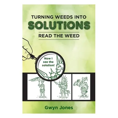 "Turning Weeds Into Solutions: Read the Weed" - "" ("Jones Gwyn")