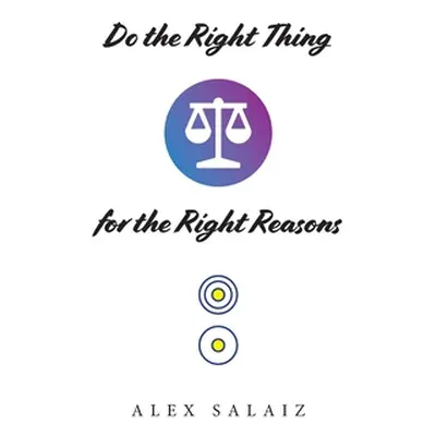 "Do the Right Thing for the Right Reasons" - "" ("Salaiz Alex")