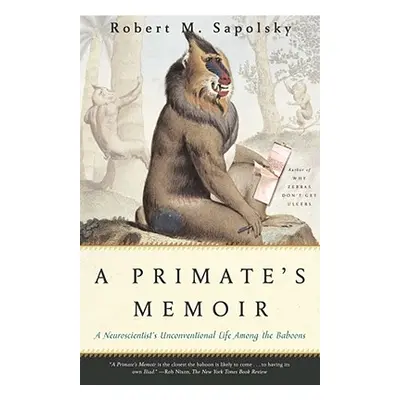 "A Primate's Memoir: A Neuroscientist's Unconventional Life Among the Baboons" - "" ("Sapolsky R