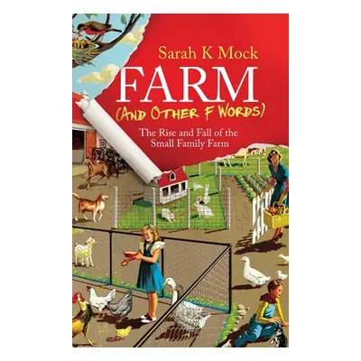 "Farm (and Other F Words): The Rise and Fall of the Small Family Farm" - "" ("Mock Sarah K.")