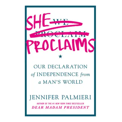 "She Proclaims: Our Declaration of Independence from a Man's World" - "" ("Palmieri Jennifer")