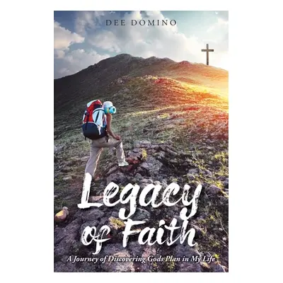 "Legacy of Faith: A Journey of Discovering God's Plan in My Life" - "" ("Domino Dee")