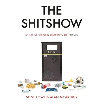 The Shitshow: An 'is It Just Me or Is Everything Shit?' Special (Lowe Steve)