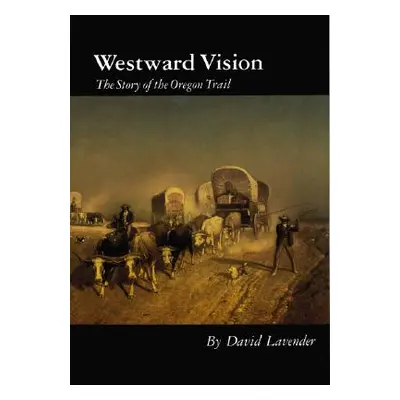 "Westward Vision: The Story of the Oregon Trail" - "" ("Lavender David")